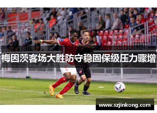 梅因茨客场大胜防守稳固保级压力骤增